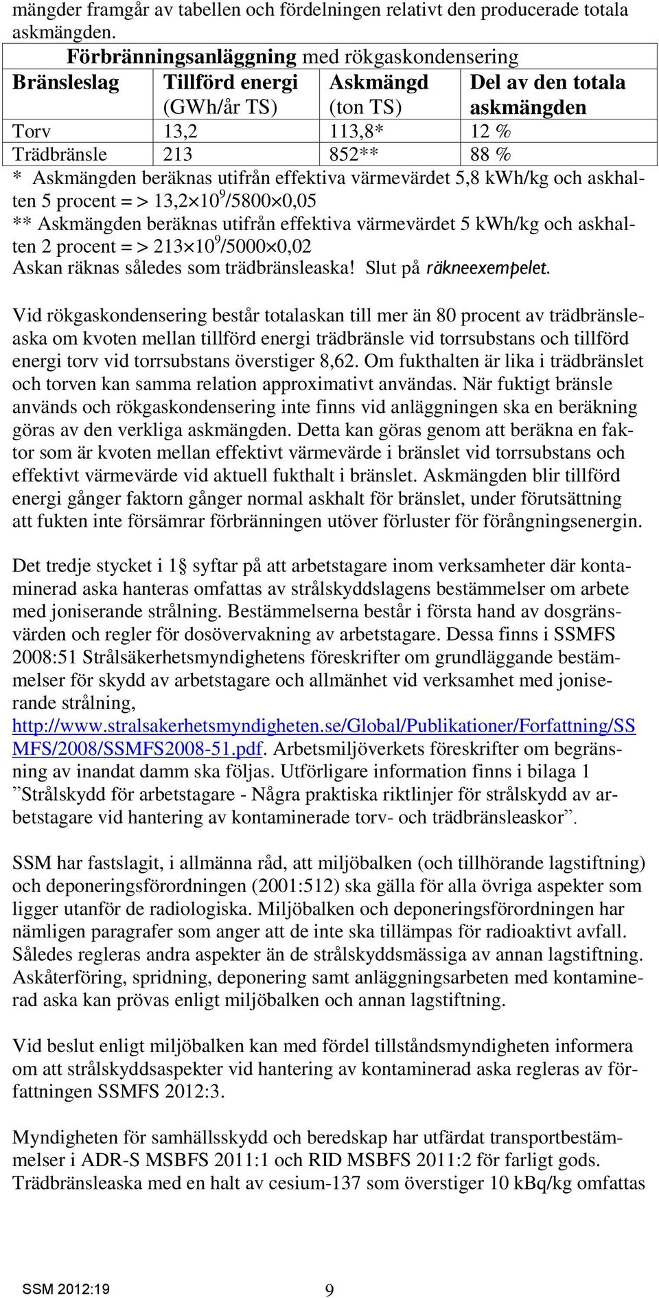 beräknas utifrån effektiva värmevärdet 5,8 kwh/kg och askhalten 5 procent = > 13,2 10 9 /5800 0,05 ** Askmängden beräknas utifrån effektiva värmevärdet 5 kwh/kg och askhalten 2 procent = > 213 10 9