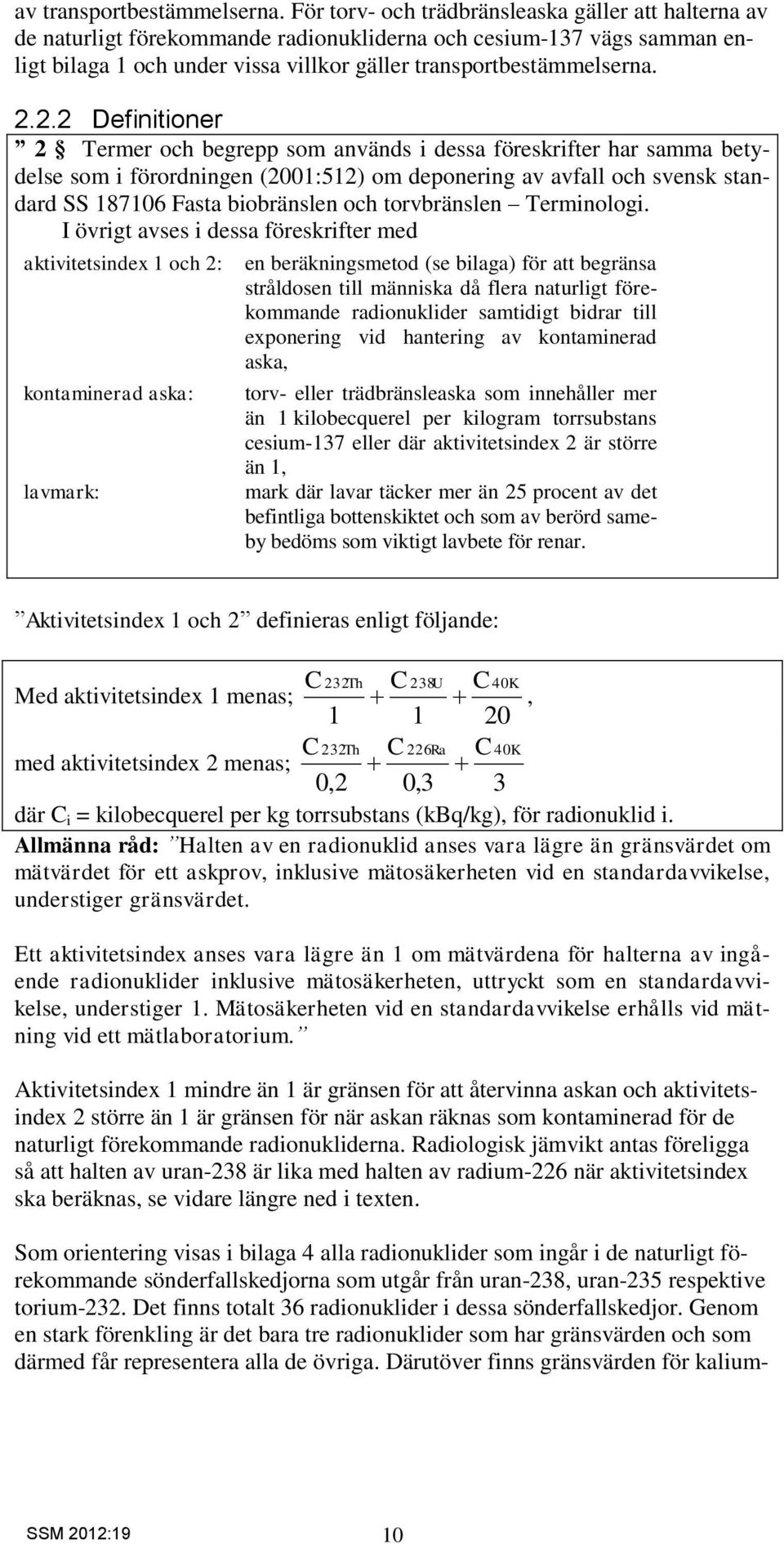 2.2 Definitioner 2 Termer och begrepp som används i dessa föreskrifter har samma betydelse som i förordningen (2001:512) om deponering av avfall och svensk standard SS 187106 Fasta biobränslen och