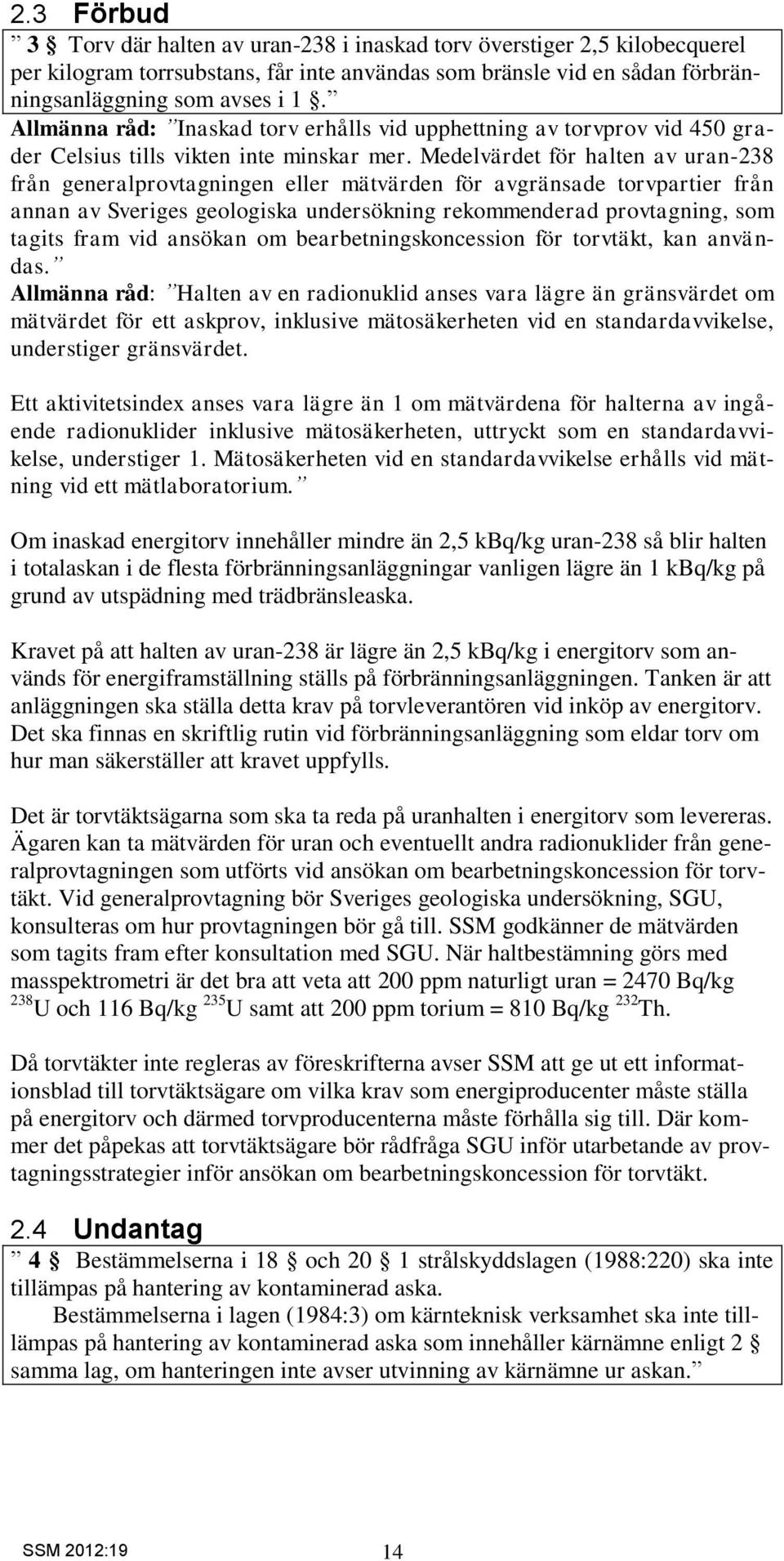 Medelvärdet för halten av uran-238 från generalprovtagningen eller mätvärden för avgränsade torvpartier från annan av Sveriges geologiska undersökning rekommenderad provtagning, som tagits fram vid