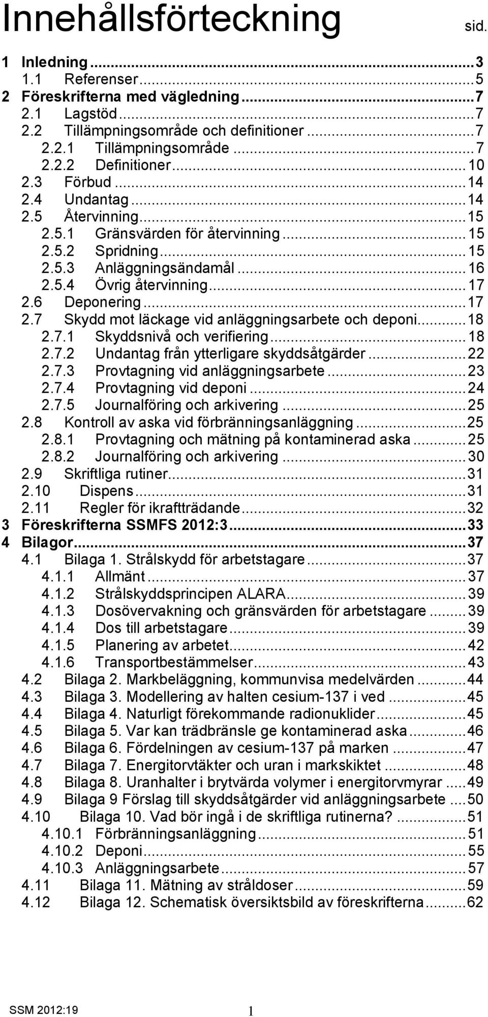 6 Deponering... 17 2.7 Skydd mot läckage vid anläggningsarbete och deponi... 18 2.7.1 Skyddsnivå och verifiering... 18 2.7.2 Undantag från ytterligare skyddsåtgärder... 22 2.7.3 Provtagning vid anläggningsarbete.