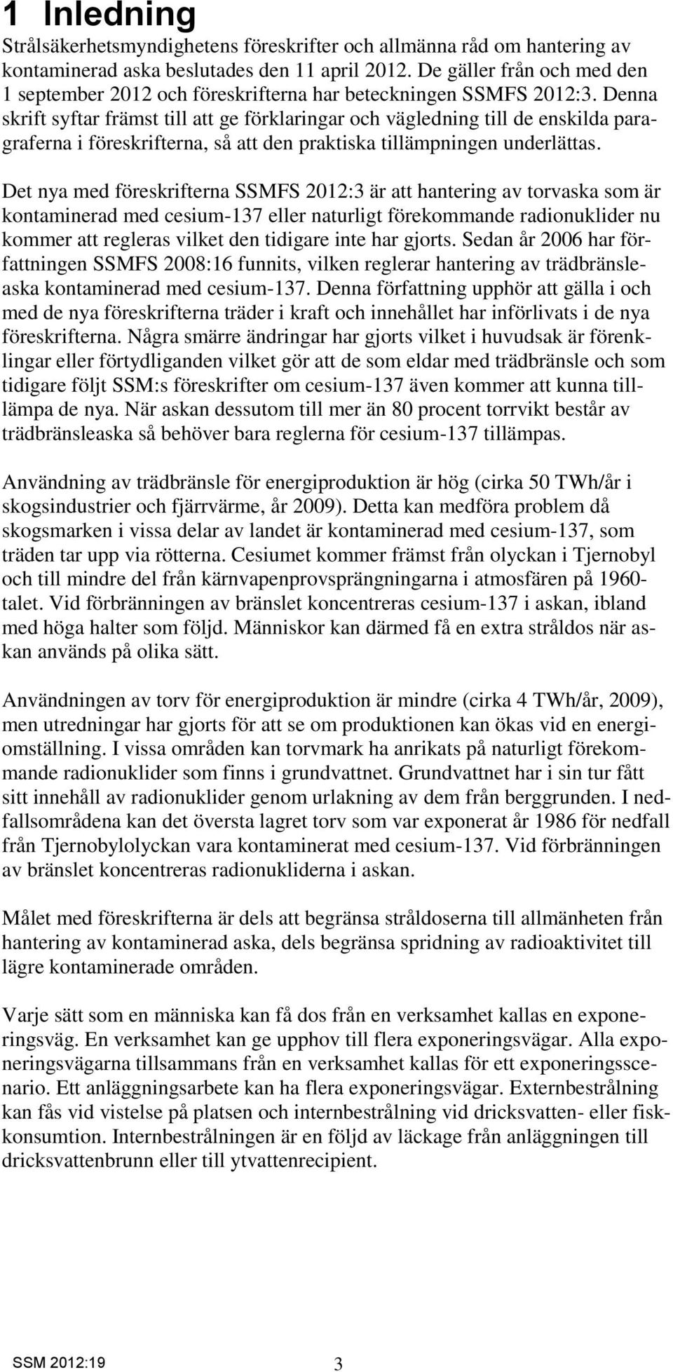 Denna skrift syftar främst till att ge förklaringar och vägledning till de enskilda paragraferna i föreskrifterna, så att den praktiska tillämpningen underlättas.