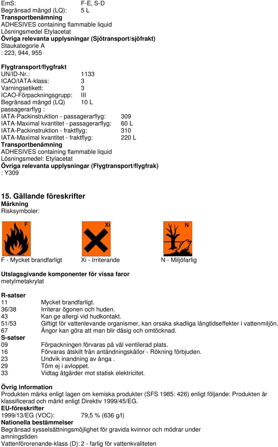 60 L IATA-Packinstruktion - fraktflyg: 310 IATA-Maximal kvantitet - fraktflyg: 220 L Lösningsmedel: Etylacetat Övriga relevanta upplysningar (Flygtransport/flygfrak) : Y309 15.