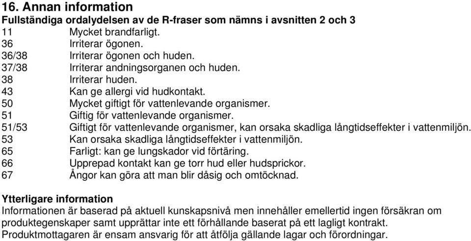 51/53 Giftigt för vattenlevande organismer, kan orsaka skadliga långtidseffekter i vattenmiljön. 53 Kan orsaka skadliga långtidseffekter i vattenmiljön. 65 Farligt: kan ge lungskador vid förtäring.