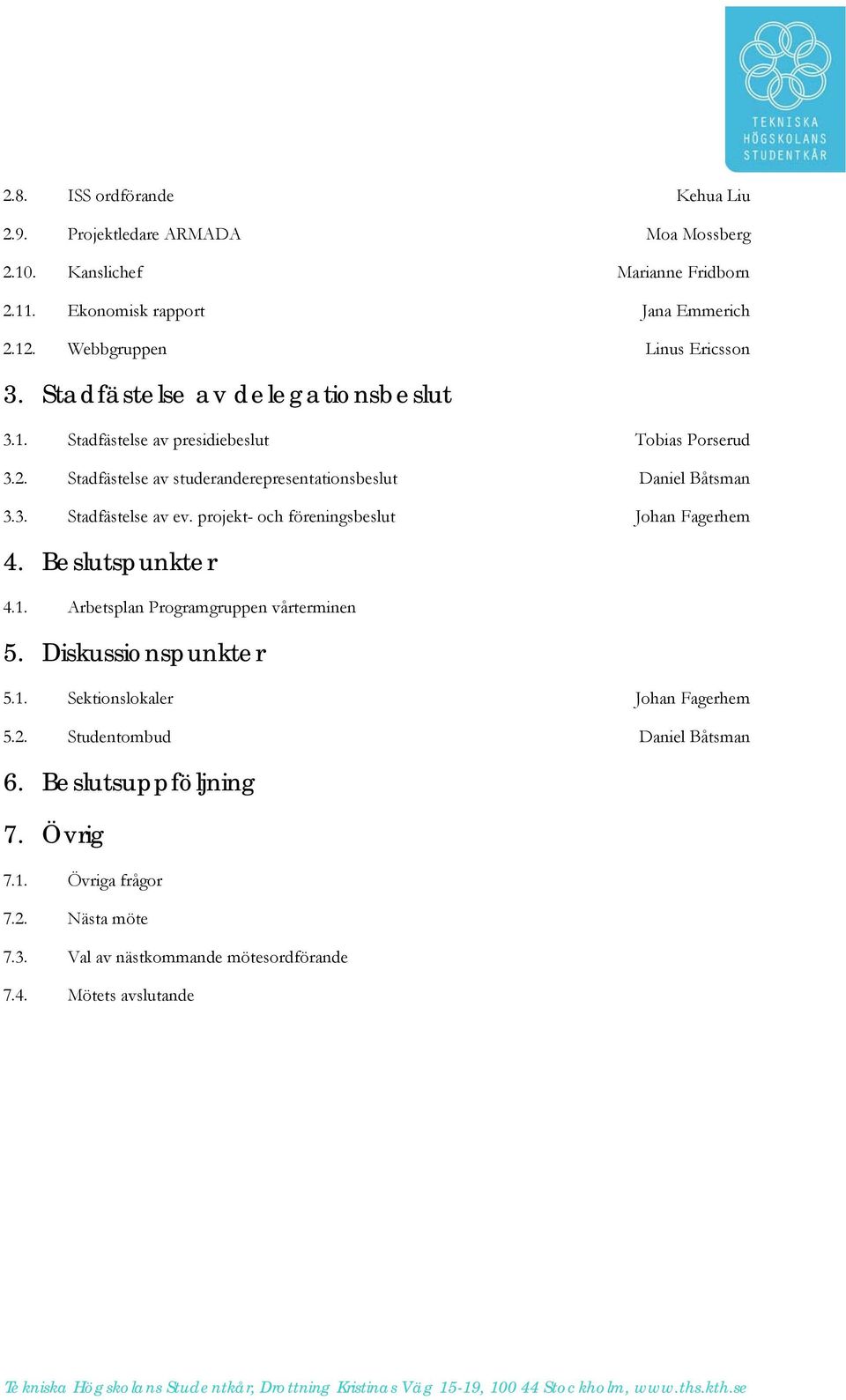 projekt- och föreningsbeslut Johan Fagerhem 4. Beslutspunkter 4.1. Arbetsplan Programgruppen vårterminen 5. Diskussionspunkter 5.1. Sektionslokaler Johan Fagerhem 5.2.