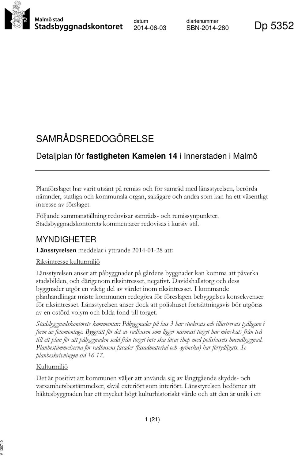 Följande sammanställning redovisar samråds- och remissynpunkter. Stadsbyggnadskontorets kommentarer redovisas i kursiv stil.