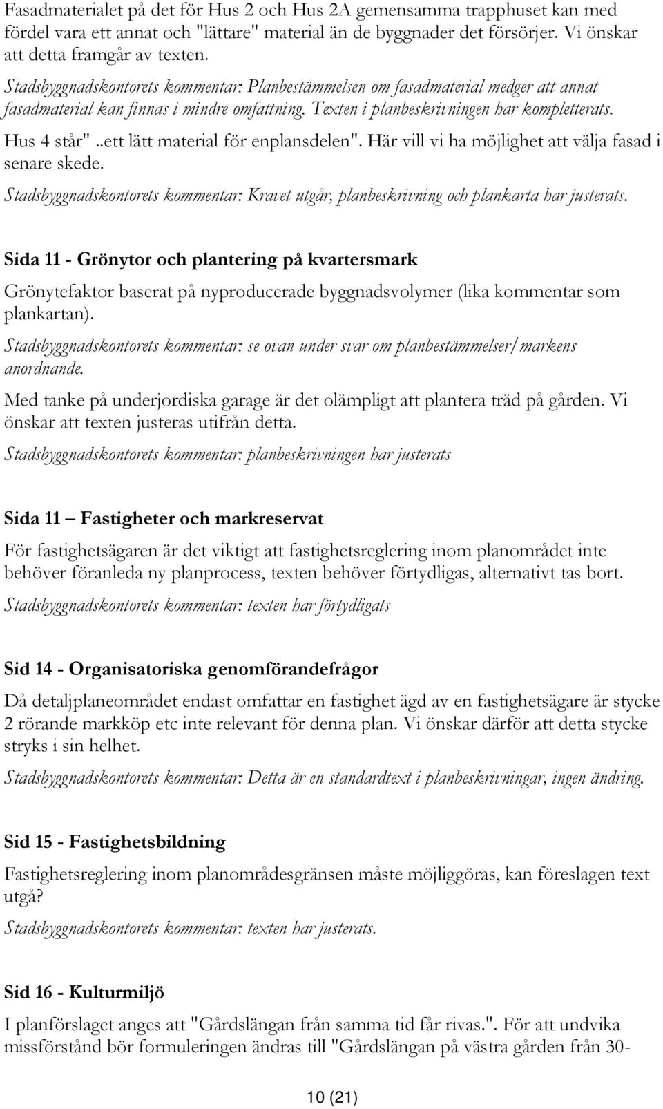 .ett lätt material för enplansdelen". Här vill vi ha möjlighet att välja fasad i senare skede. Stadsbyggnadskontorets kommentar: Kravet utgår, planbeskrivning och plankarta har justerats.