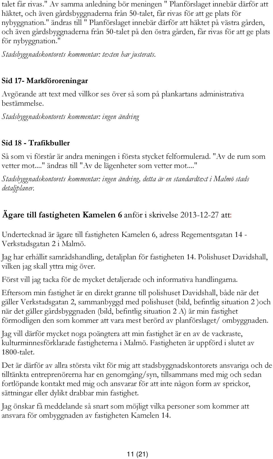 " Stadsbyggnadskontorets kommentar: texten har justerats. Sid 17- Markföroreningar Avgörande att text med villkor ses över så som på plankartans administrativa bestämmelse.