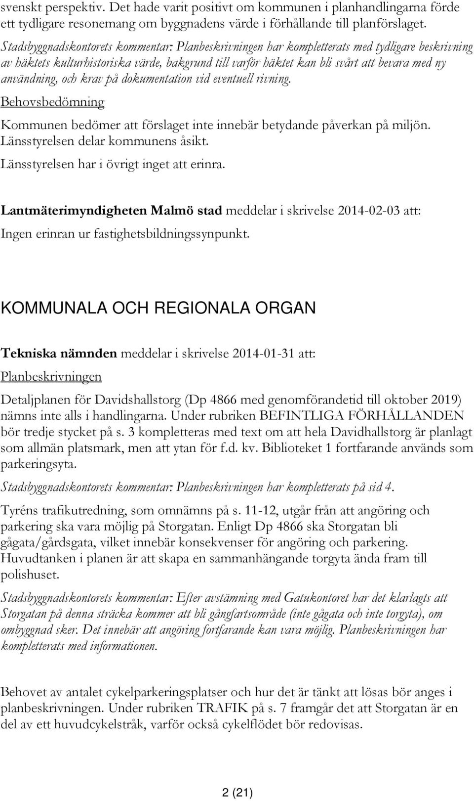 användning, och krav på dokumentation vid eventuell rivning. Behovsbedömning Kommunen bedömer att förslaget inte innebär betydande påverkan på miljön. Länsstyrelsen delar kommunens åsikt.