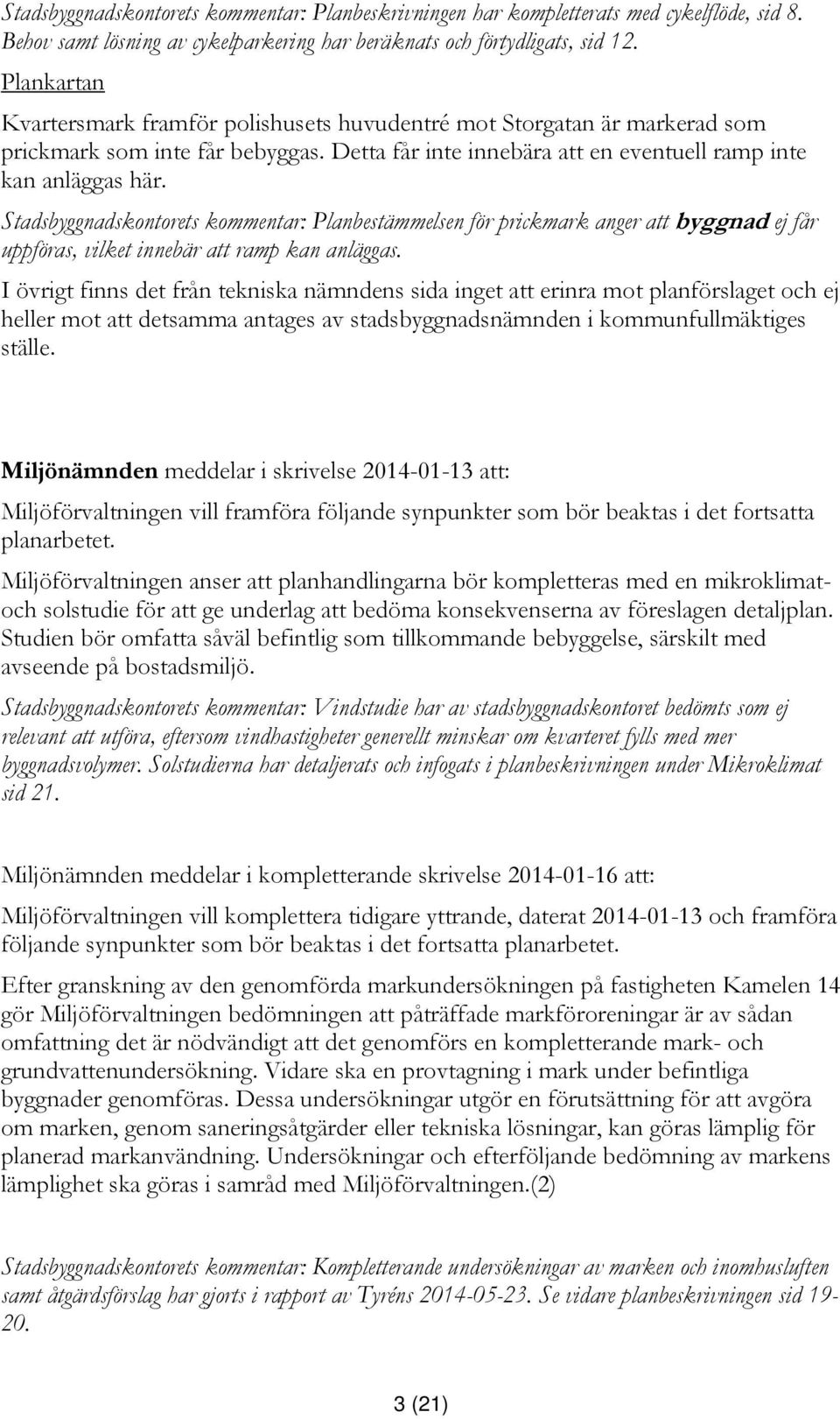 Stadsbyggnadskontorets kommentar: Planbestämmelsen för prickmark anger att byggnad ej får uppföras, vilket innebär att ramp kan anläggas.