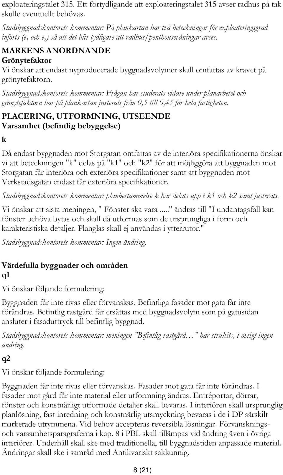 MARKENS ANORDNANDE Grönytefaktor Vi önskar att endast nyproducerade byggnadsvolymer skall omfattas av kravet på grönytefaktorn.