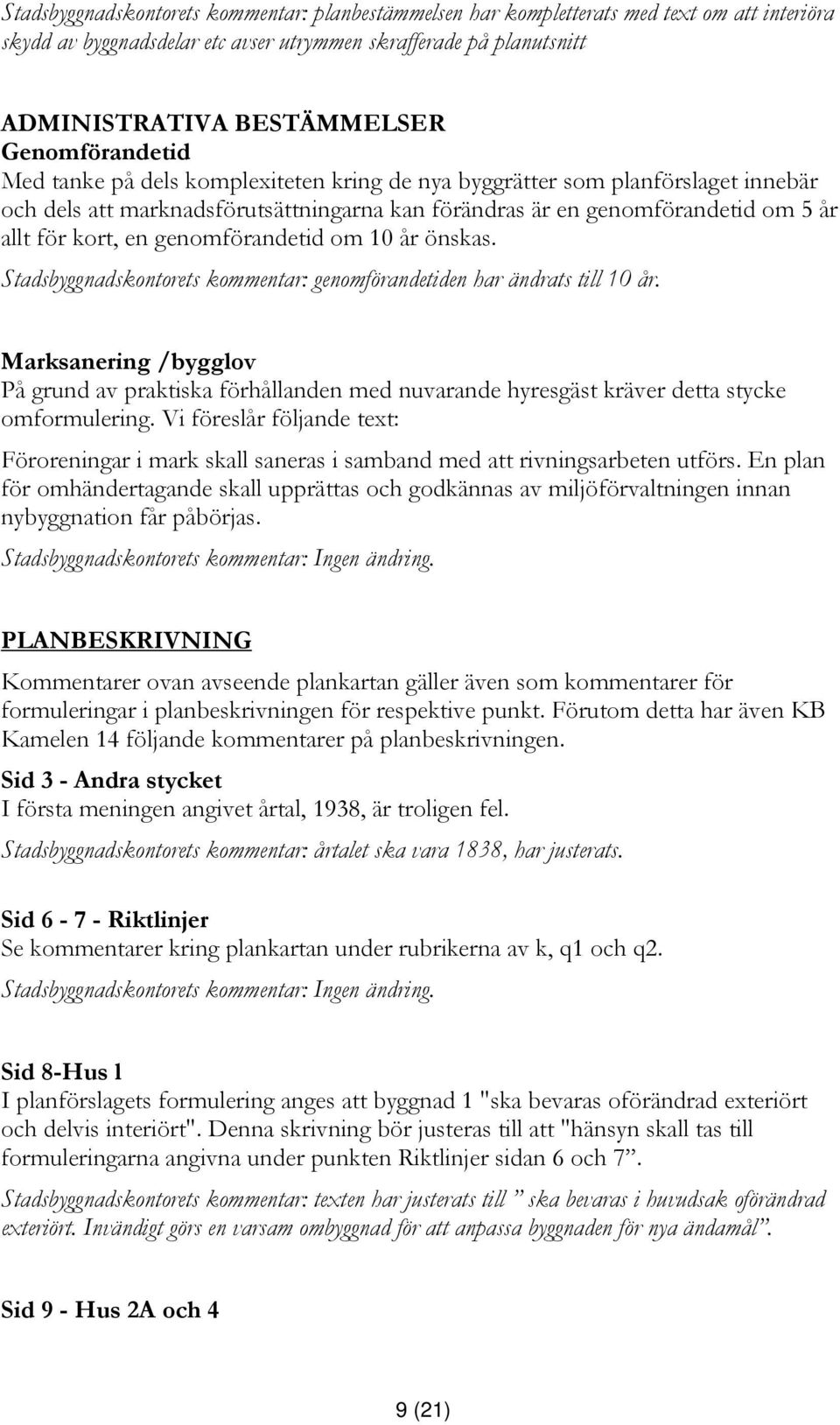 genomförandetid om 10 år önskas. Stadsbyggnadskontorets kommentar: genomförandetiden har ändrats till 10 år.