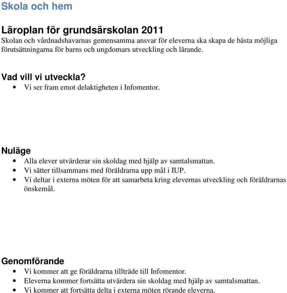 Vi sätter tillsammans med föräldrarna upp mål i IUP. Vi deltar i externa möten för att samarbeta kring elevernas utveckling och föräldrarnas önskemål.