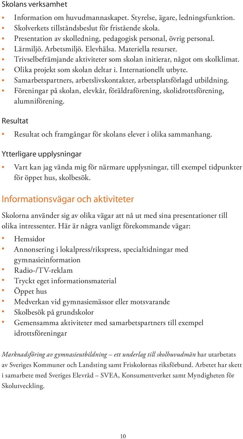 Olika projekt som skolan deltar i. Internationellt utbyte. Samarbetspartners, arbetslivskontakter, arbetsplatsförlagd utbildning.