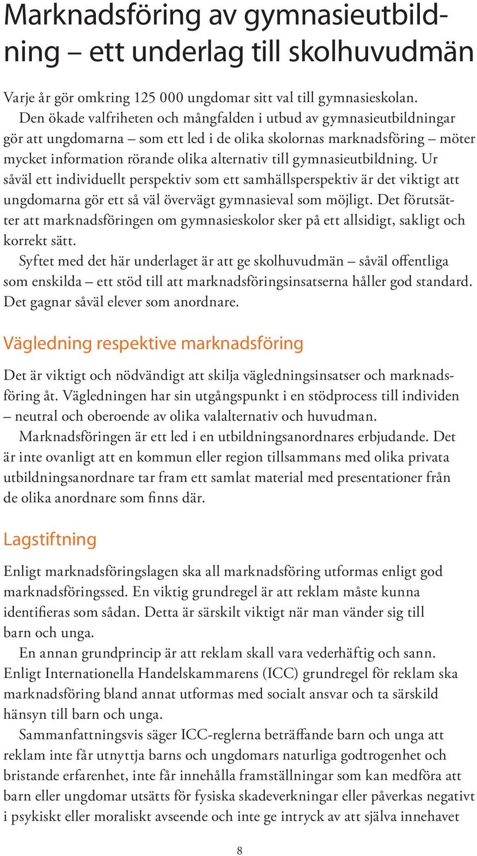 gymnasieutbildning. Ur såväl ett individuellt perspektiv som ett samhällsperspektiv är det viktigt att ungdomarna gör ett så väl övervägt gymnasieval som möjligt.