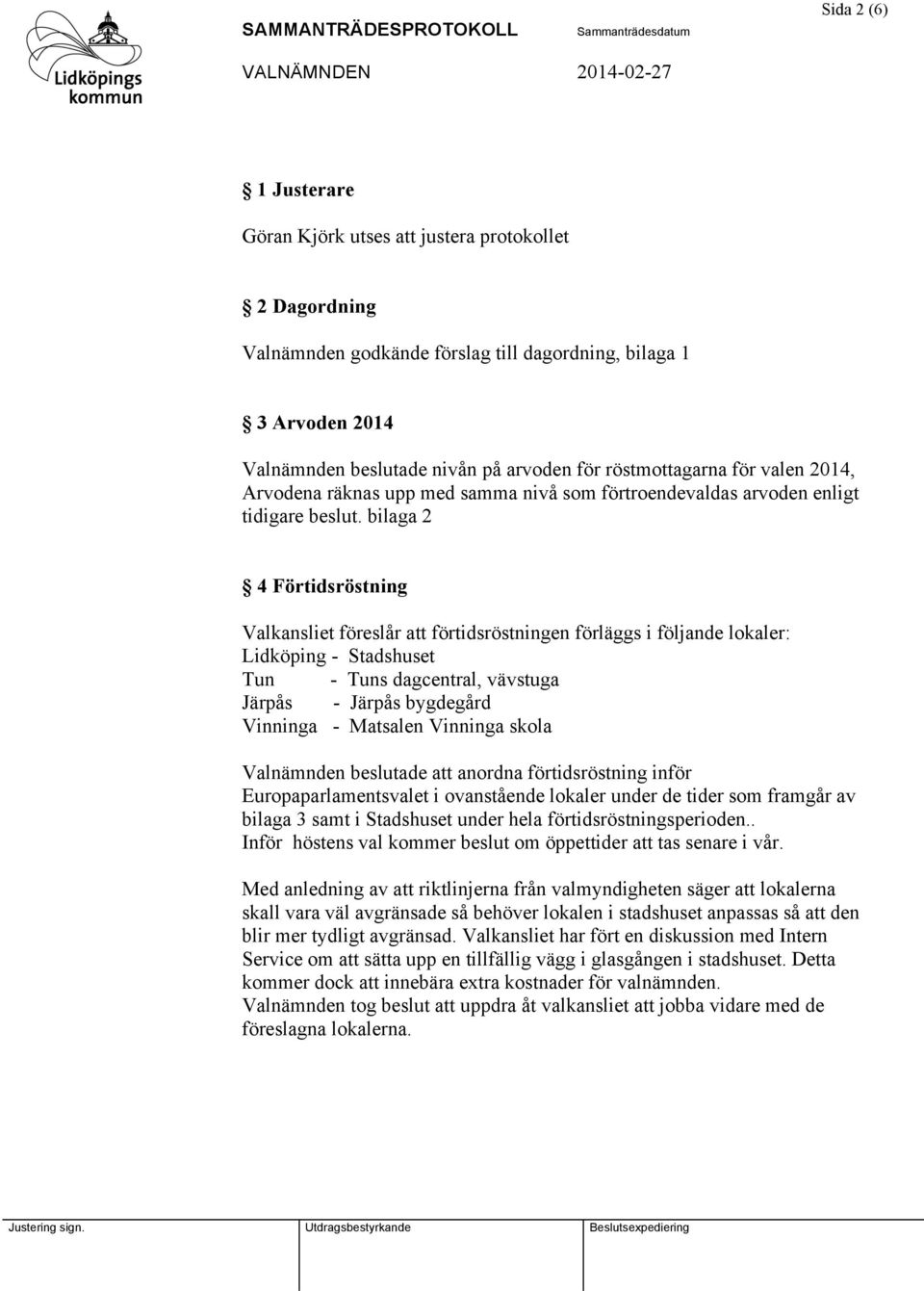 bilaga 2 4 Förtidsröstning Valkansliet föreslår att förtidsröstningen förläggs i följande lokaler: Lidköping - Stadshuset Tun - Tuns dagcentral, vävstuga Järpås - Järpås bygdegård Vinninga - Matsalen