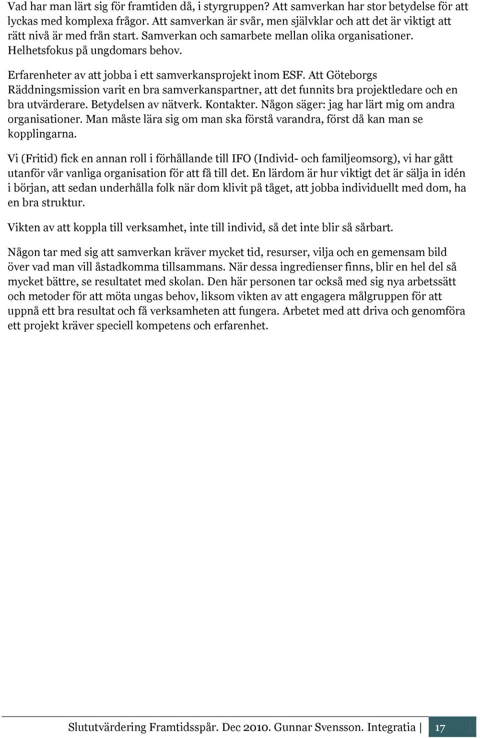 Erfarenheter av att jobba i ett samverkansprojekt inom ESF. Att Göteborgs Räddningsmission varit en bra samverkanspartner, att det funnits bra projektledare och en bra utvärderare.