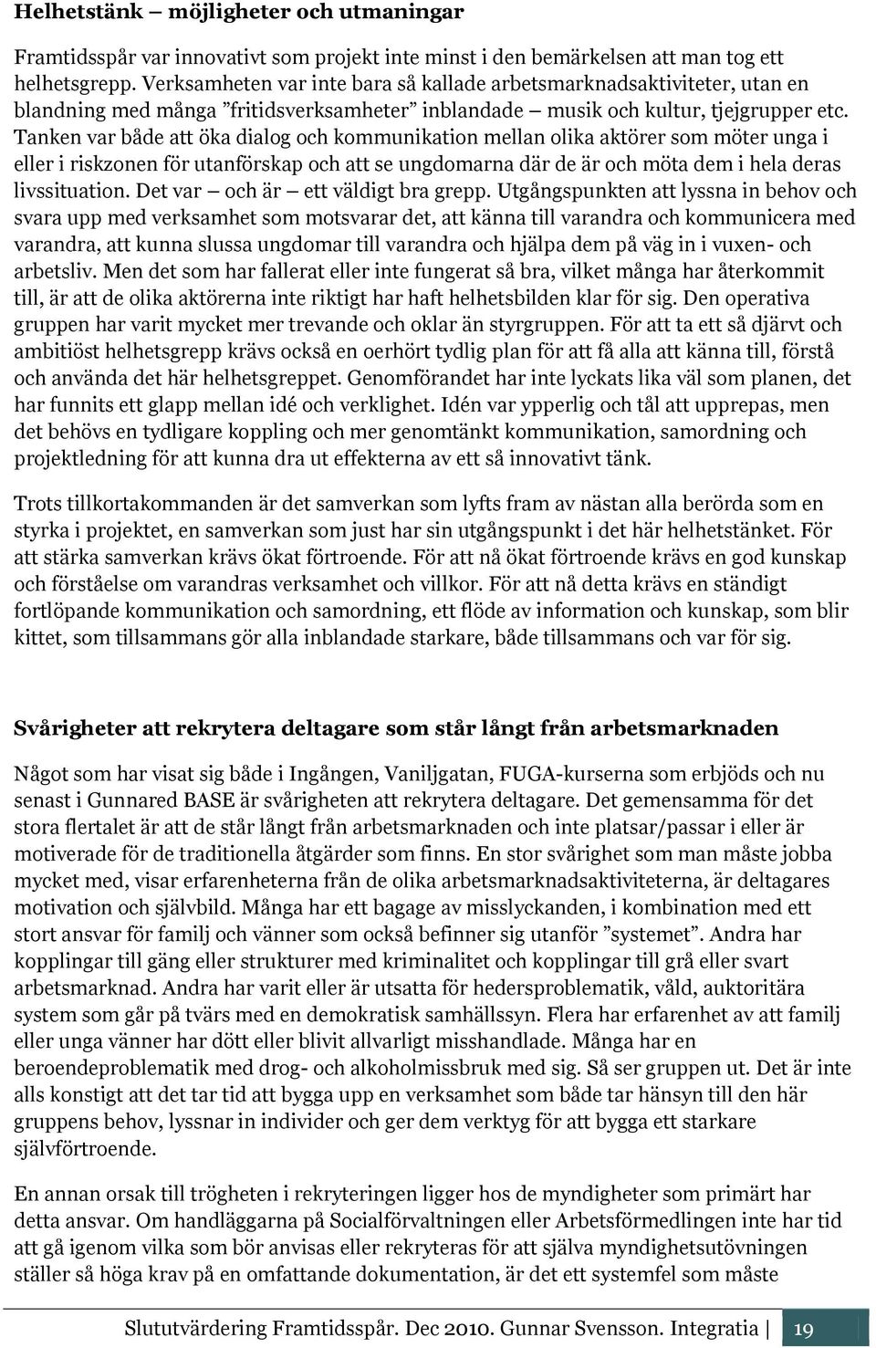 Tanken var både att öka dialog och kommunikation mellan olika aktörer som möter unga i eller i riskzonen för utanförskap och att se ungdomarna där de är och möta dem i hela deras livssituation.