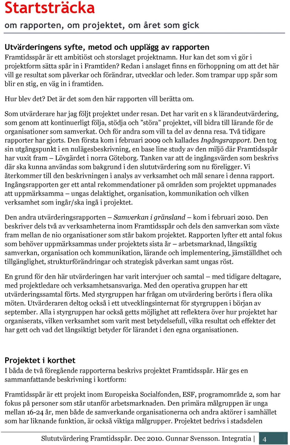 Som trampar upp spår som blir en stig, en väg in i framtiden. Hur blev det? Det är det som den här rapporten vill berätta om. Som utvärderare har jag följt projektet under resan.