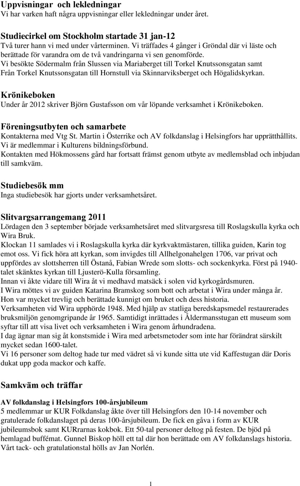 Vi besökte Södermalm från Slussen via Mariaberget till Torkel Knutssonsgatan samt Från Torkel Knutssonsgatan till Hornstull via Skinnarviksberget och Högalidskyrkan.