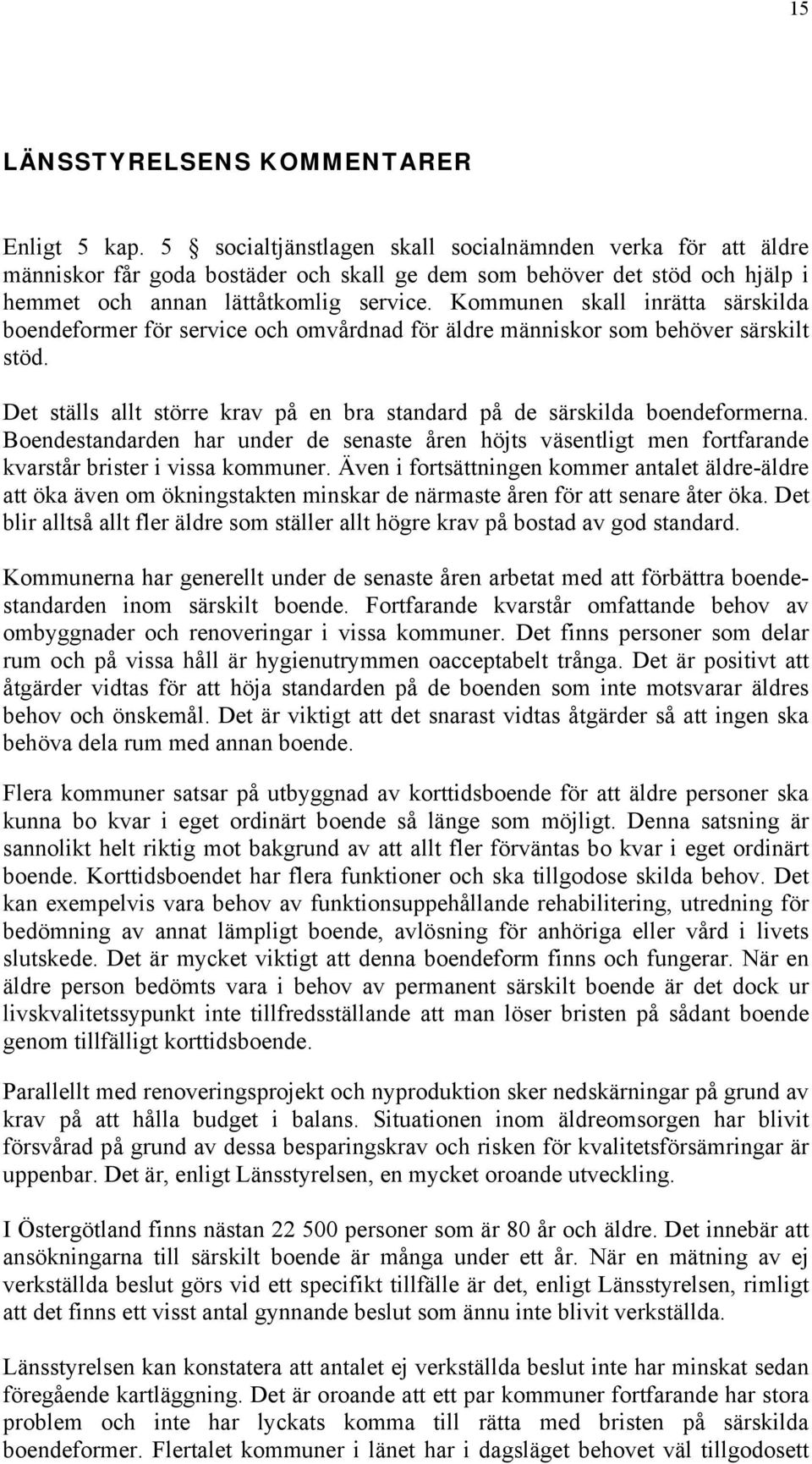 Kommunen skall inrätta särskilda boendeformer för service och omvårdnad för äldre människor som behöver särskilt stöd. Det ställs allt större krav på en bra standard på de särskilda boendeformerna.