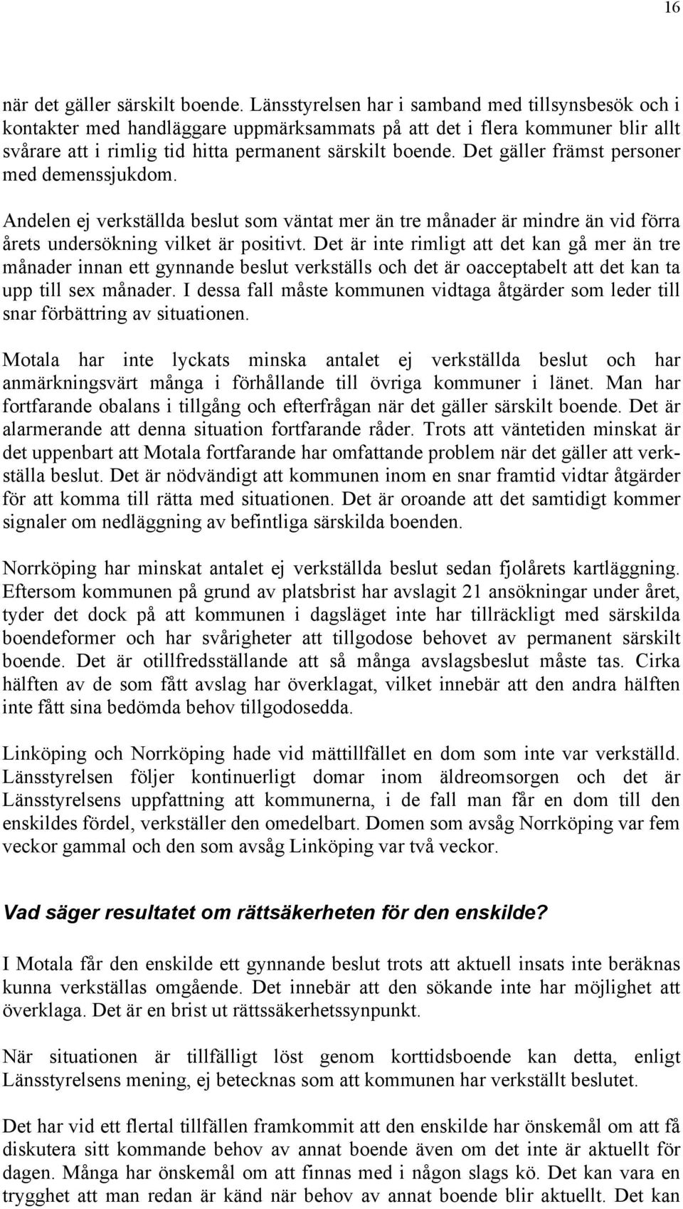 Det gäller främst personer med demenssjukdom. Andelen ej verkställda beslut som väntat mer än tre månader är mindre än vid förra årets undersökning vilket är positivt.