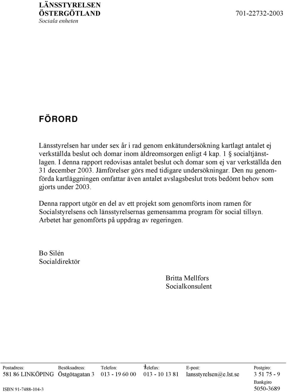 Den nu genomförda kartläggningen omfattar även antalet avslagsbeslut trots bedömt behov som gjorts under 2003.