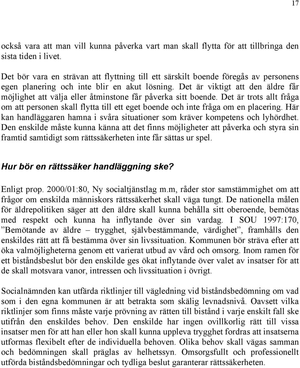Det är viktigt att den äldre får möjlighet att välja eller åtminstone får påverka sitt boende. Det är trots allt fråga om att personen skall flytta till ett eget boende och inte fråga om en placering.