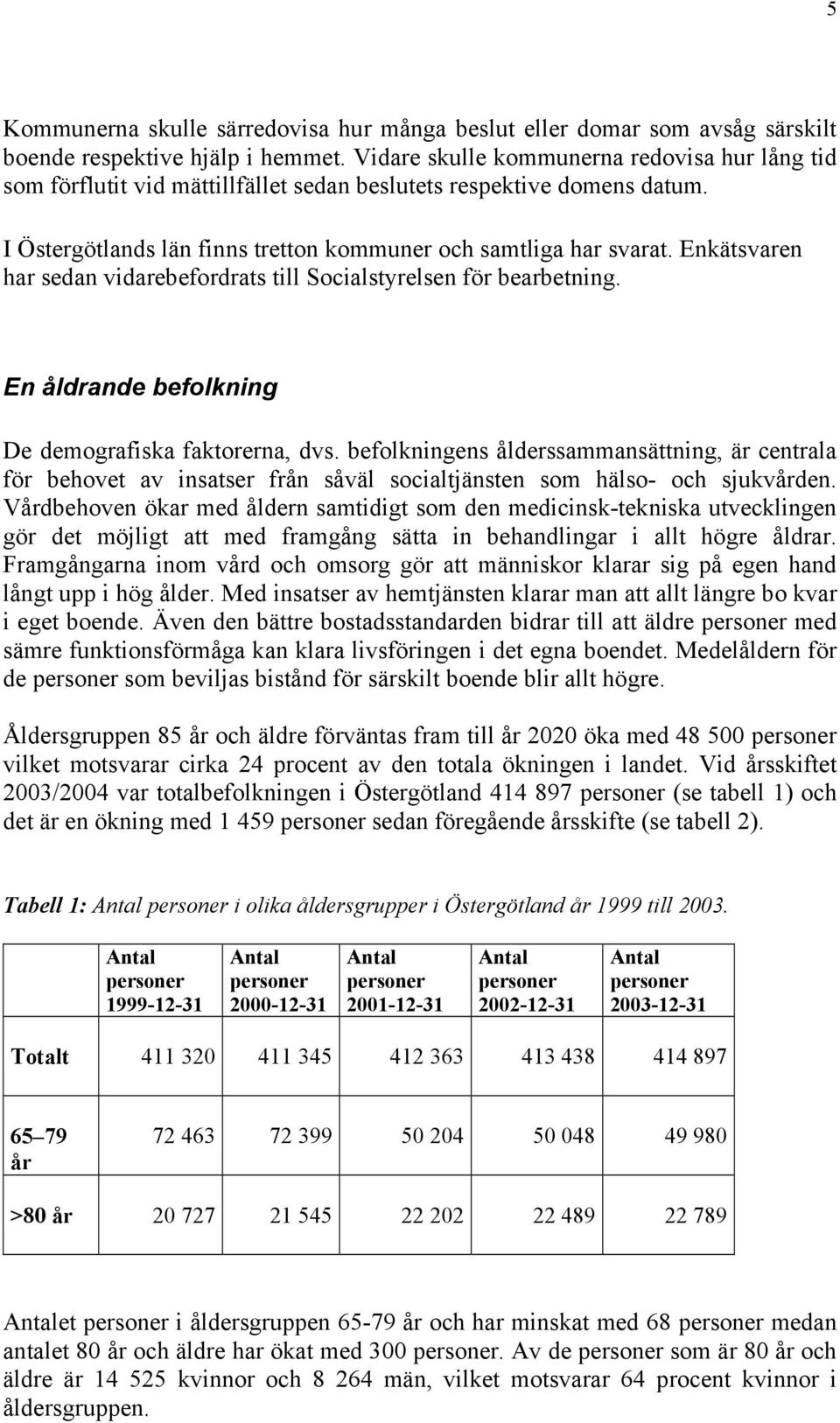 Enkätsvaren har sedan vidarebefordrats till Socialstyrelsen för bearbetning. En åldrande befolkning De demografiska faktorerna, dvs.