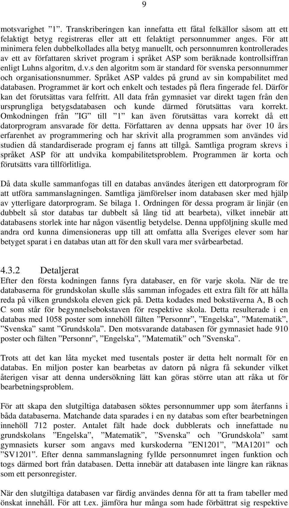 Språket ASP valdes på grund av sin kompabilitet med databasen. Programmet är kort och enkelt och testades på flera fingerade fel. Därför kan det förutsättas vara felfritt.