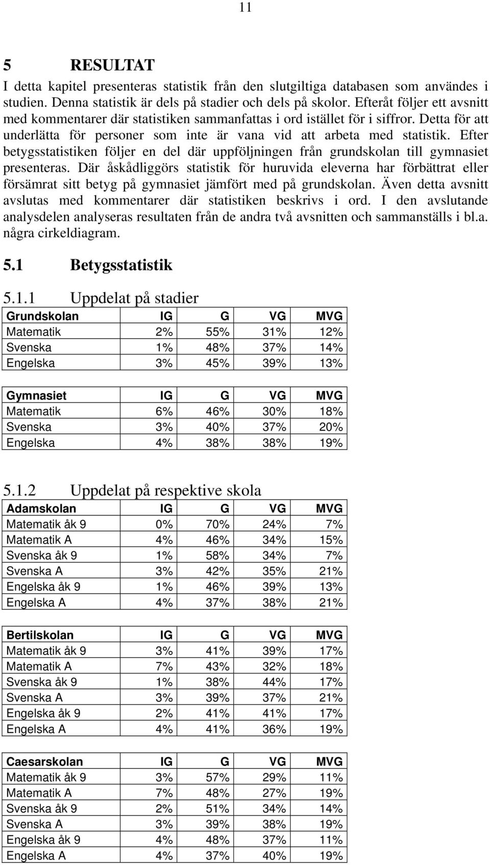 Efter betygsstatistiken följer en del där uppföljningen från grundskolan till gymnasiet presenteras.