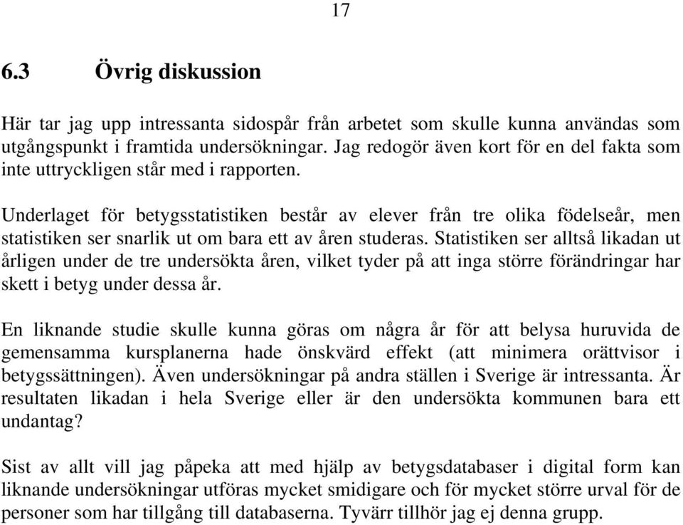 Underlaget för betygsstatistiken består av elever från tre olika födelseår, men statistiken ser snarlik ut om bara ett av åren studeras.