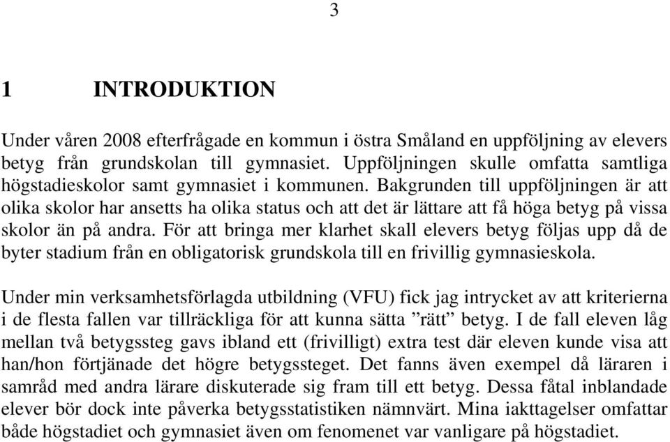 Bakgrunden till uppföljningen är att olika skolor har ansetts ha olika status och att det är lättare att få höga betyg på vissa skolor än på andra.