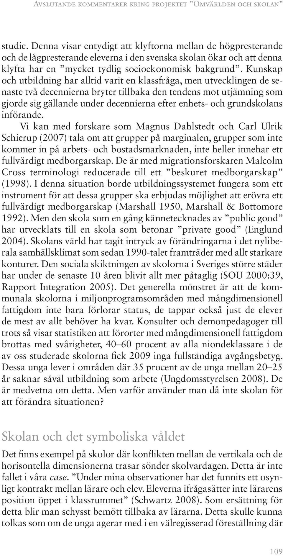 Kunskap och utbildning har alltid varit en klassfråga, men utvecklingen de senaste två decennierna bryter tillbaka den tendens mot utjämning som gjorde sig gällande under decennierna efter enhets-