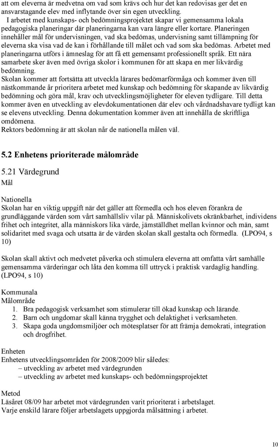 Planeringen innehåller mål för undervisningen, vad ska bedömas, undervisning samt tillämpning för eleverna ska visa vad de kan i förhållande till målet och vad som ska bedömas.