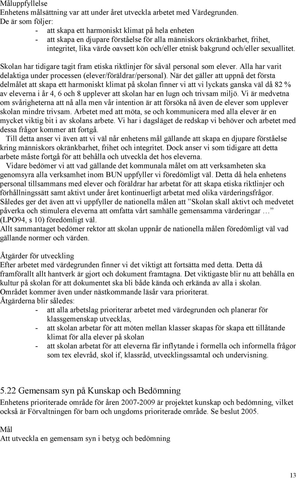 bakgrund och/eller sexuallitet. Skolan har tidigare tagit fram etiska riktlinjer för såväl personal som elever. Alla har varit delaktiga under processen (elever/föräldrar/personal).