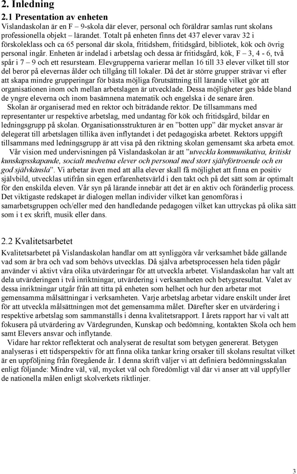 Enheten är indelad i arbetslag och dessa är fritidsgård, kök, F 3, 4-6, två spår i 7 9 och ett resursteam.