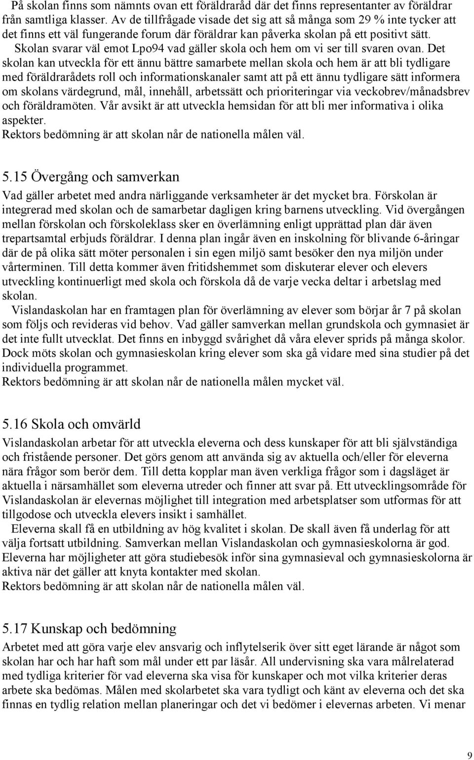 Skolan svarar väl emot Lpo94 vad gäller skola och hem om vi ser till svaren ovan.