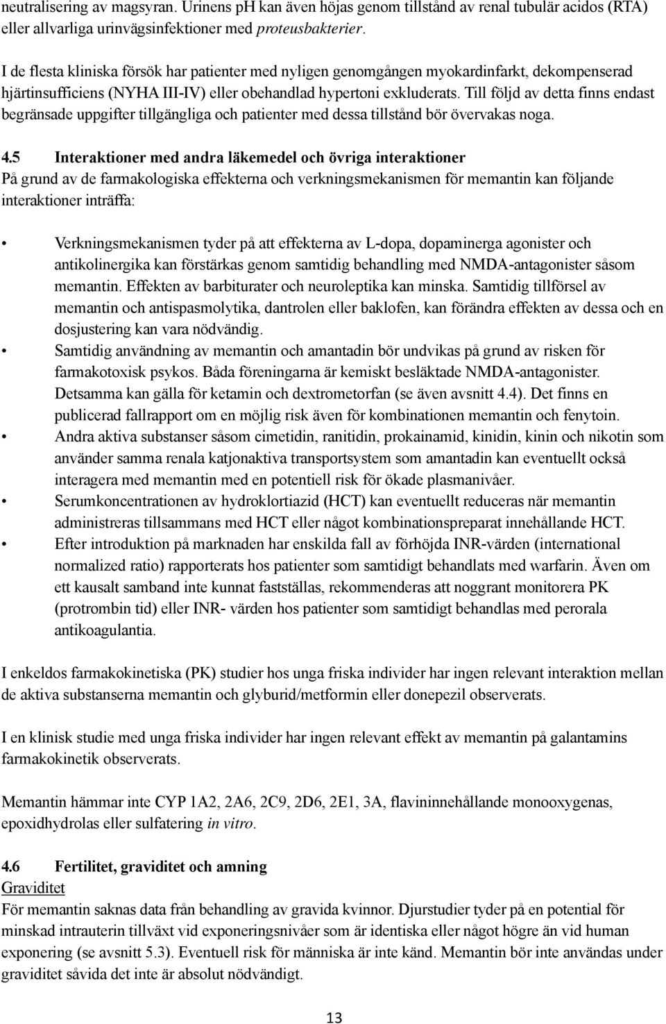 Till följd av detta finns endast begränsade uppgifter tillgängliga och patienter med dessa tillstånd bör övervakas noga. 4.