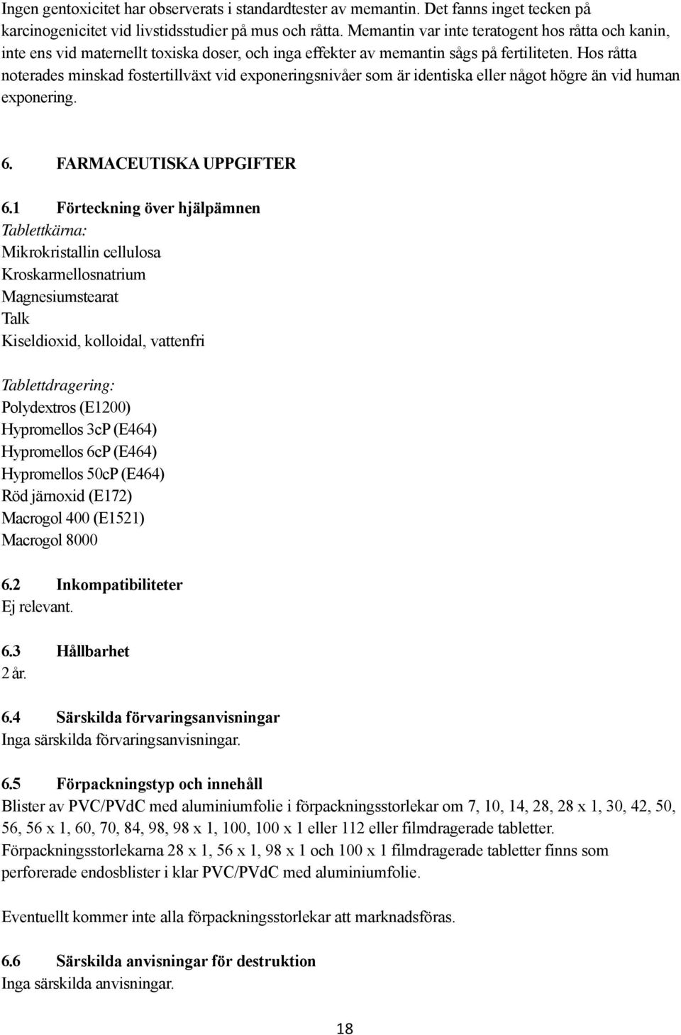 Hos råtta noterades minskad fostertillväxt vid exponeringsnivåer som är identiska eller något högre än vid human exponering. 6. FARMACEUTISKA UPPGIFTER 6.