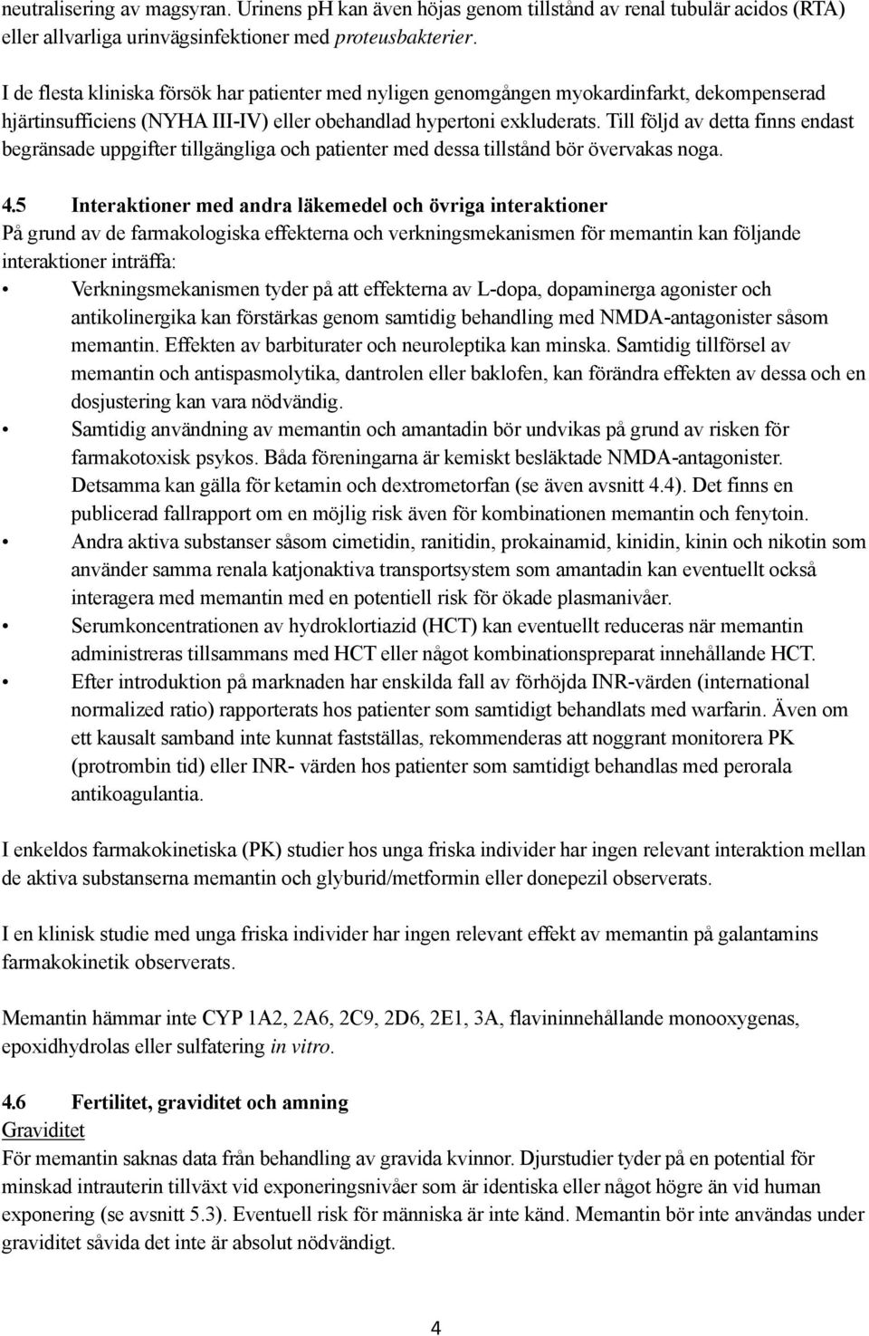 Till följd av detta finns endast begränsade uppgifter tillgängliga och patienter med dessa tillstånd bör övervakas noga. 4.