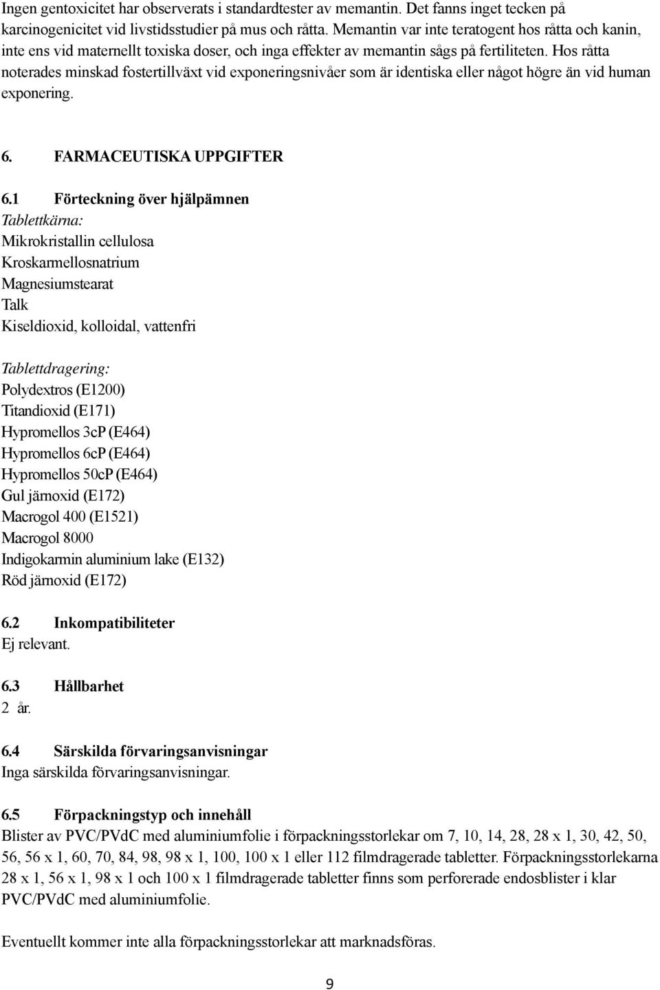 Hos råtta noterades minskad fostertillväxt vid exponeringsnivåer som är identiska eller något högre än vid human exponering. 6. FARMACEUTISKA UPPGIFTER 6.