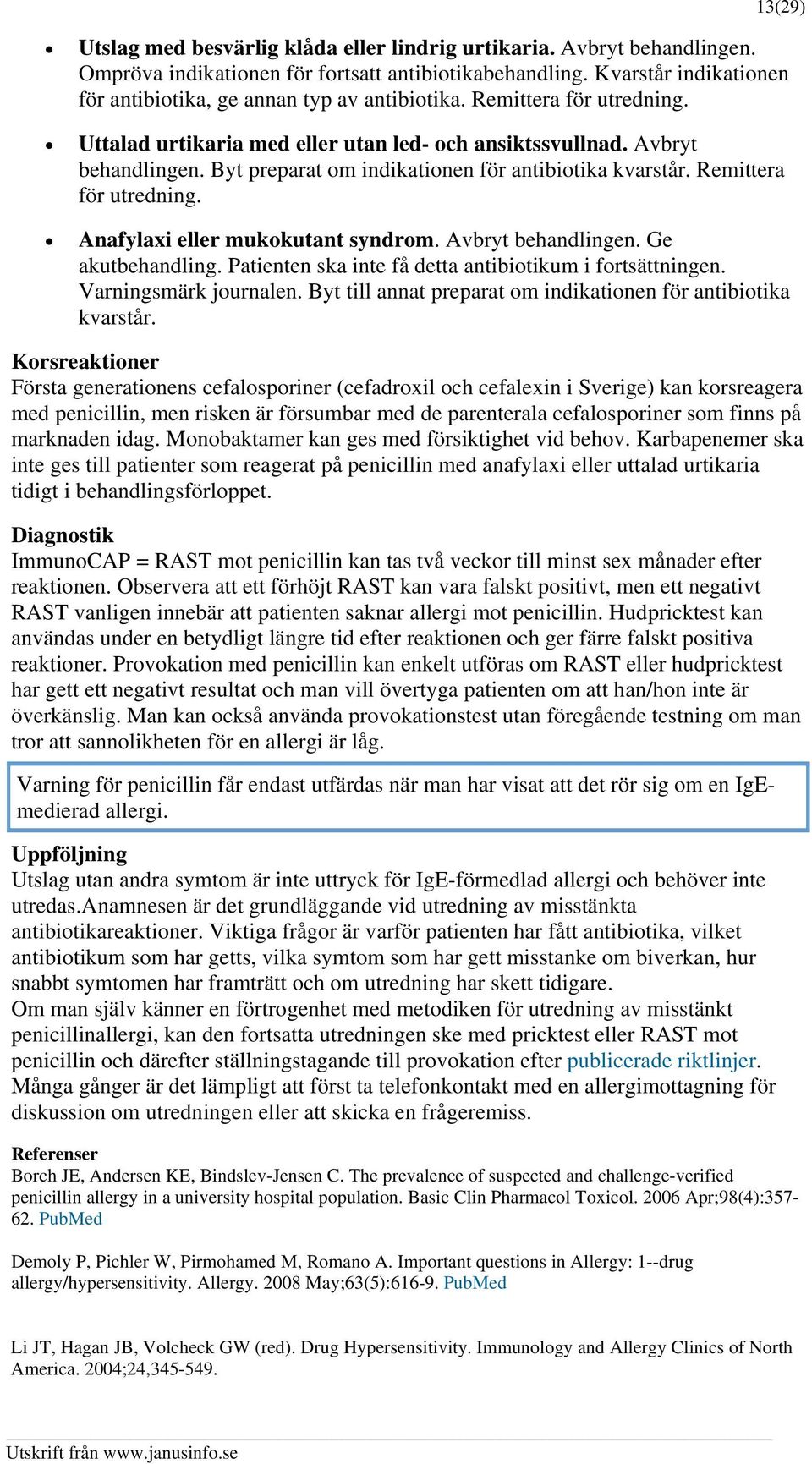 13(29) Anafylaxi eller mukokutant syndrom. Avbryt behandlingen. Ge akutbehandling. Patienten ska inte få detta antibiotikum i fortsättningen. Varningsmärk journalen.