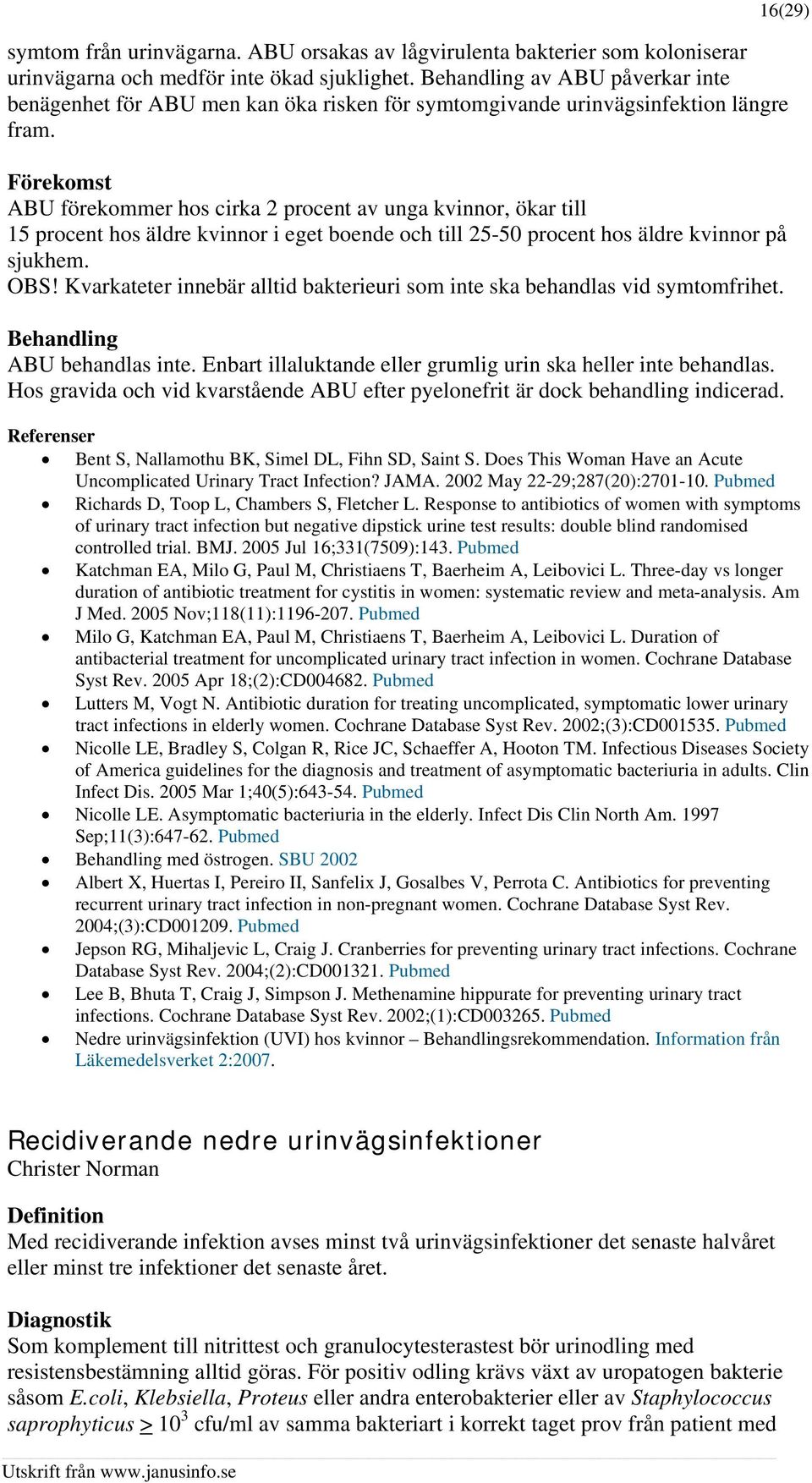 Förekomst ABU förekommer hos cirka 2 procent av unga kvinnor, ökar till 15 procent hos äldre kvinnor i eget boende och till 25-50 procent hos äldre kvinnor på sjukhem. OBS!