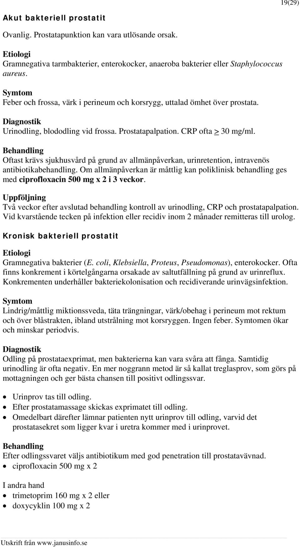 Behandling Oftast krävs sjukhusvård på grund av allmänpåverkan, urinretention, intravenös antibiotikabehandling.