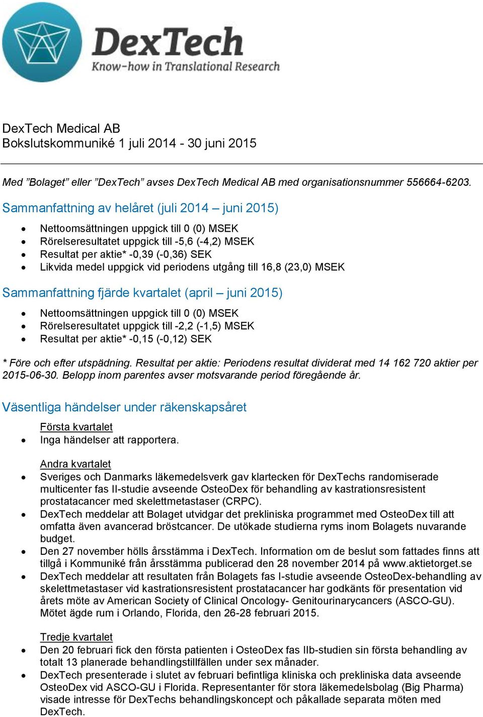 vid periodens utgång till 16,8 (23,0) MSEK Sammanfattning fjärde kvartalet (april juni 2015) Nettoomsättningen uppgick till 0 (0) MSEK Rörelseresultatet uppgick till -2,2 (-1,5) MSEK Resultat per