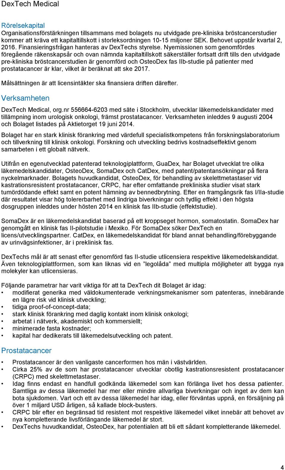 Nyemissionen som genomfördes föregående räkenskapsår och ovan nämnda kapitaltillskott säkerställer fortsatt drift tills den utvidgade pre-kliniska bröstcancerstudien är genomförd och OsteoDex fas