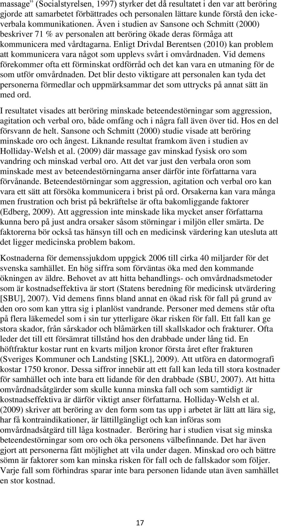 Enligt Drivdal Berentsen (2010) kan problem att kommunicera vara något som upplevs svårt i omvårdnaden.