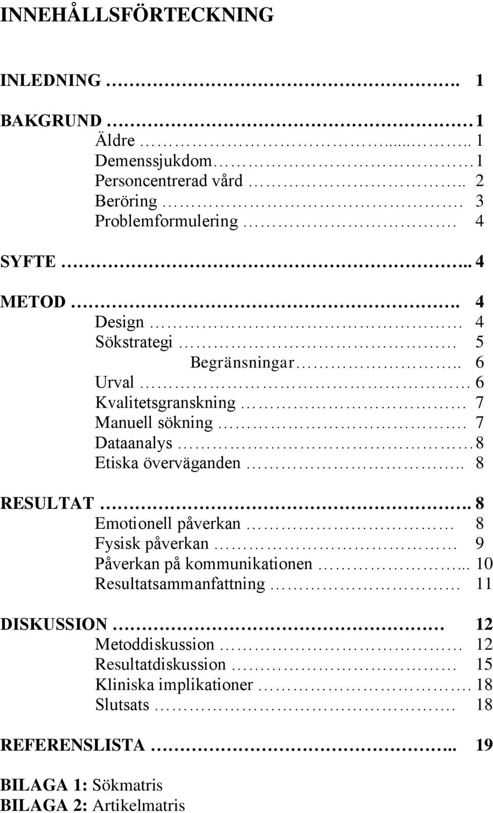 7 Dataanalys 8 Etiska överväganden.. 8 RESULTAT. 8 Emotionell påverkan 8 Fysisk påverkan 9 Påverkan på kommunikationen.