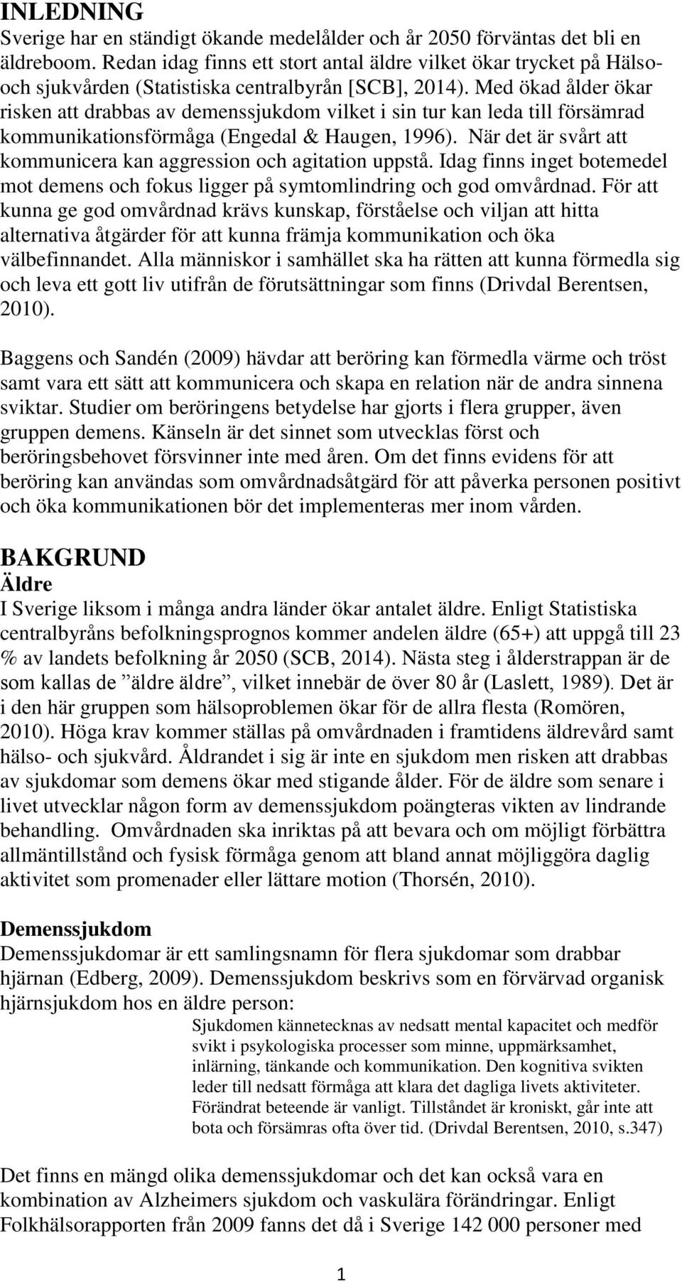 Med ökad ålder ökar risken att drabbas av demenssjukdom vilket i sin tur kan leda till försämrad kommunikationsförmåga (Engedal & Haugen, 1996).