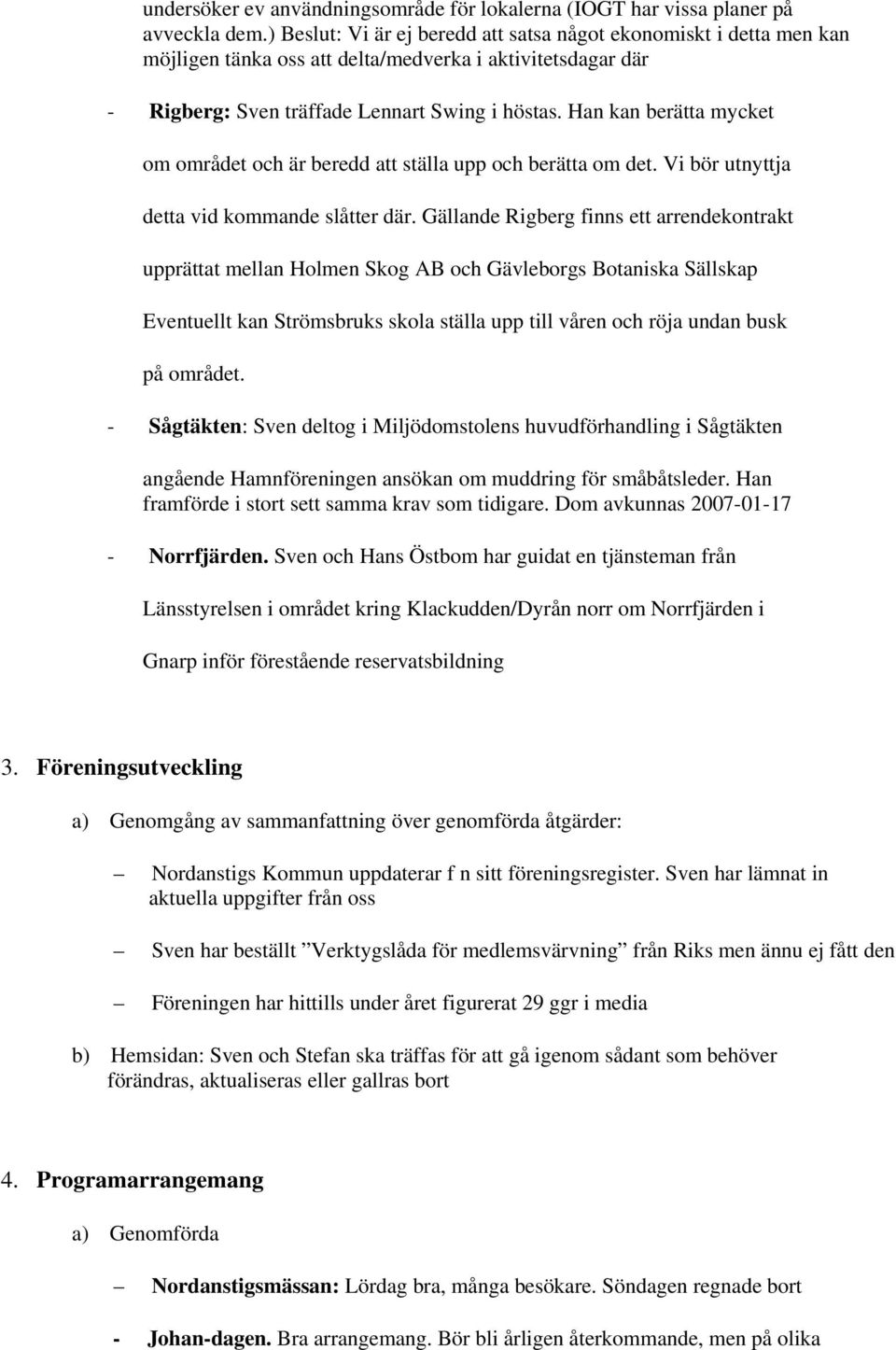 Han kan berätta mycket om området och är beredd att ställa upp och berätta om det. Vi bör utnyttja detta vid kommande slåtter där.